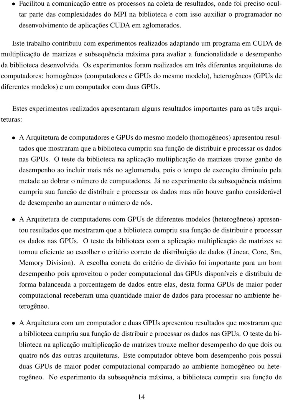 Este trabalho contribuiu com experimentos realizados adaptando um programa em CUDA de multiplicação de matrizes e subsequência máxima para avaliar a funcionalidade e desempenho da biblioteca