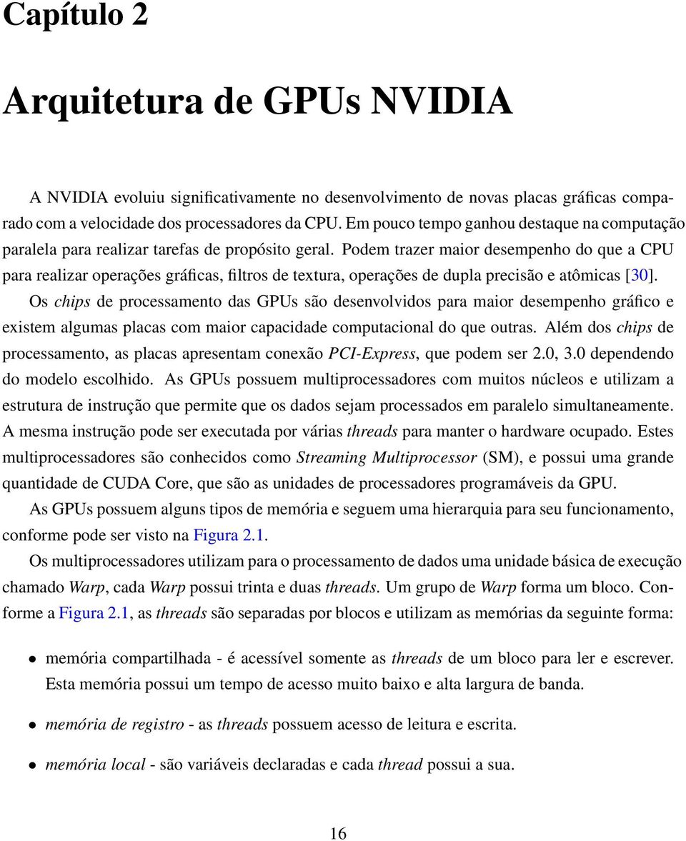 Podem trazer maior desempenho do que a CPU para realizar operações gráficas, filtros de textura, operações de dupla precisão e atômicas [30].