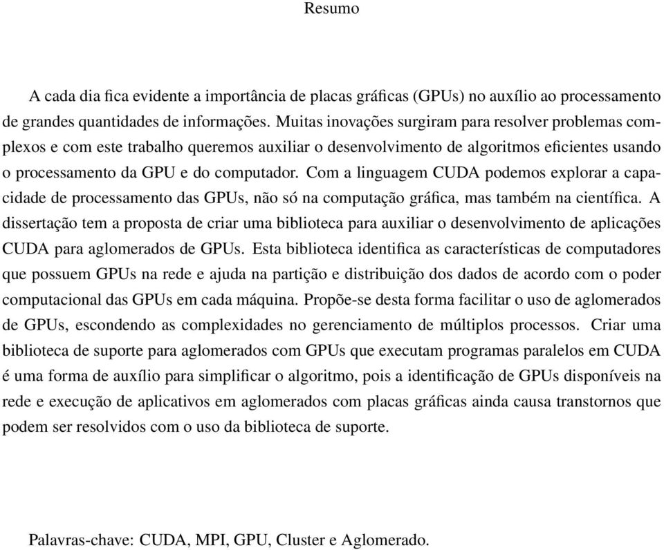 Com a linguagem CUDA podemos explorar a capacidade de processamento das GPUs, não só na computação gráfica, mas também na científica.