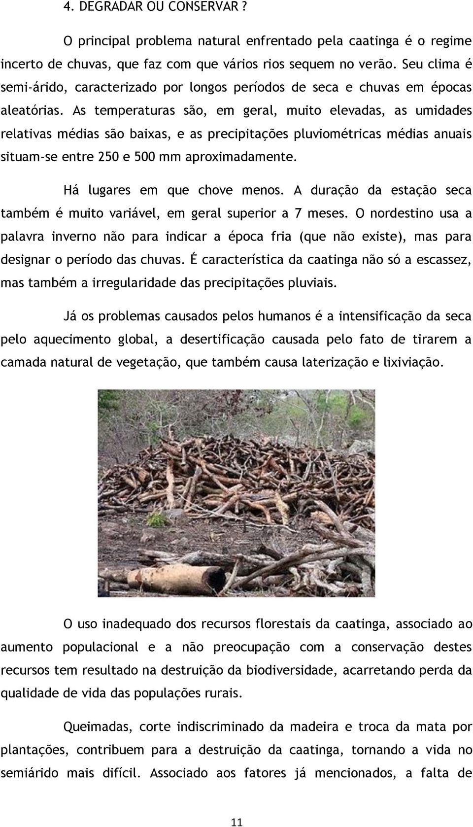 As temperaturas são, em geral, muito elevadas, as umidades relativas médias são baixas, e as precipitações pluviométricas médias anuais situam-se entre 250 e 500 mm aproximadamente.