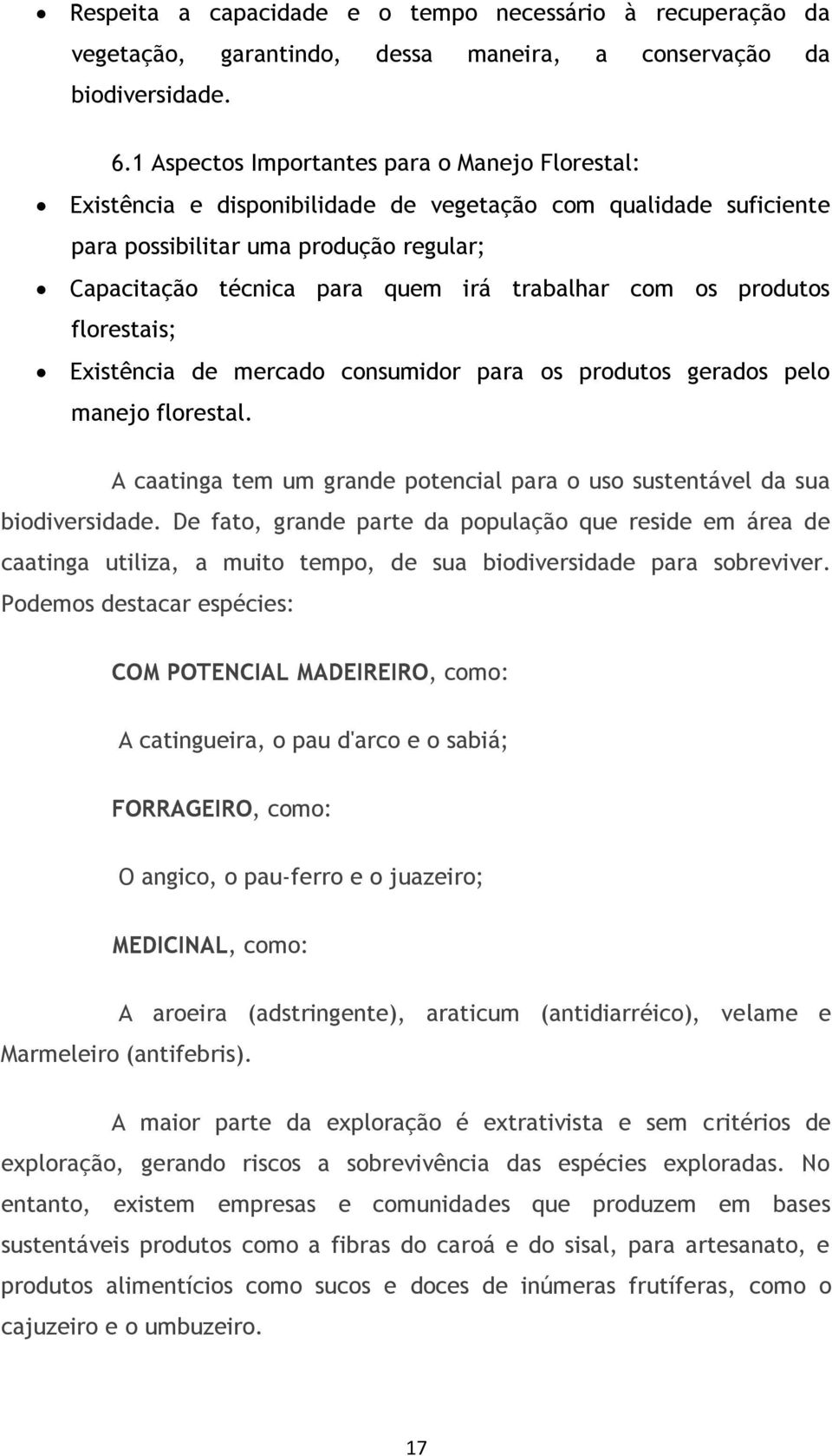 com os produtos florestais; Existência de mercado consumidor para os produtos gerados pelo manejo florestal. A caatinga tem um grande potencial para o uso sustentável da sua biodiversidade.