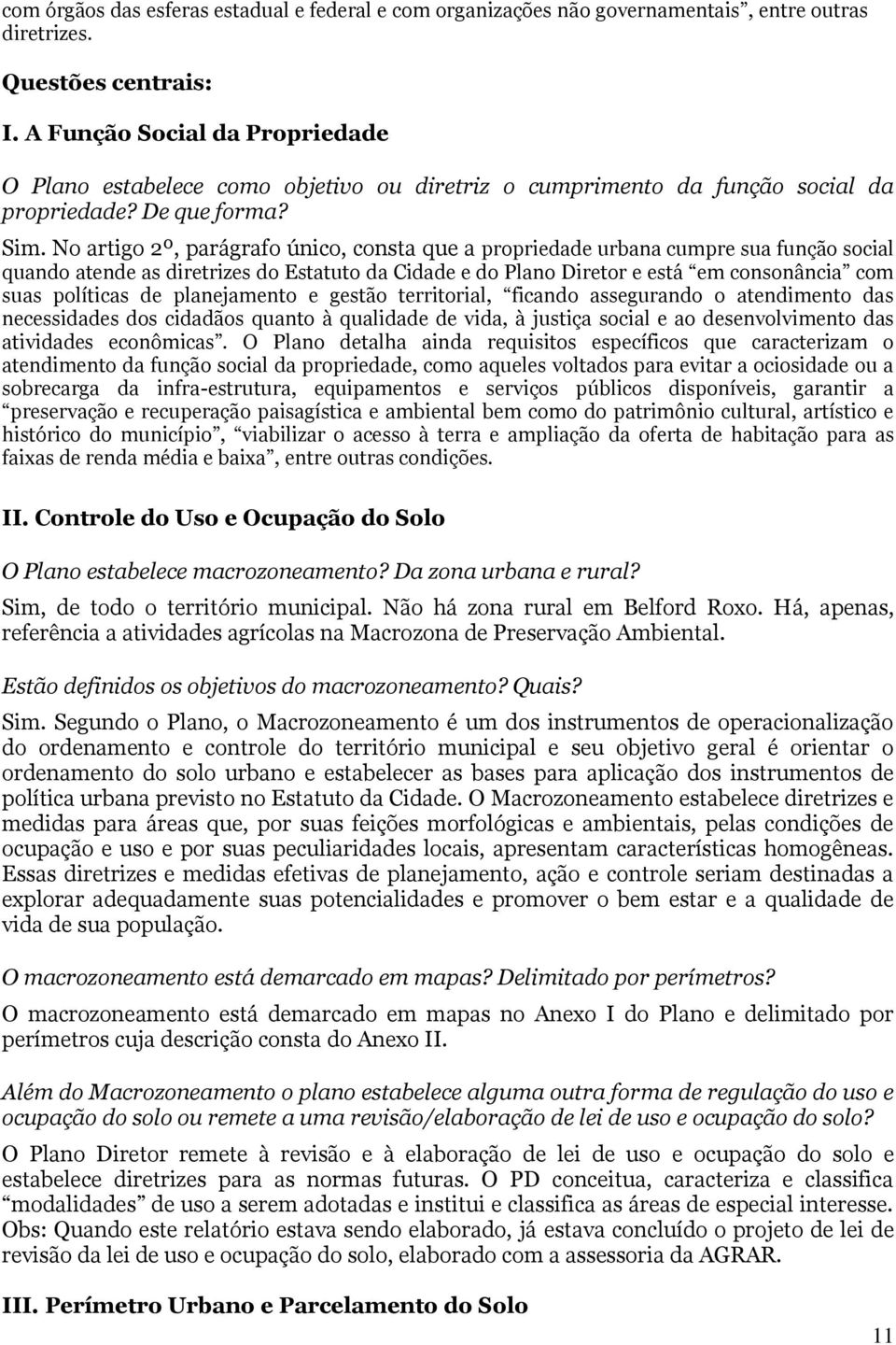 No artigo 2º, parágrafo único, consta que a propriedade urbana cumpre sua função social quando atende as diretrizes do Estatuto da Cidade e do Plano Diretor e está em consonância com suas políticas