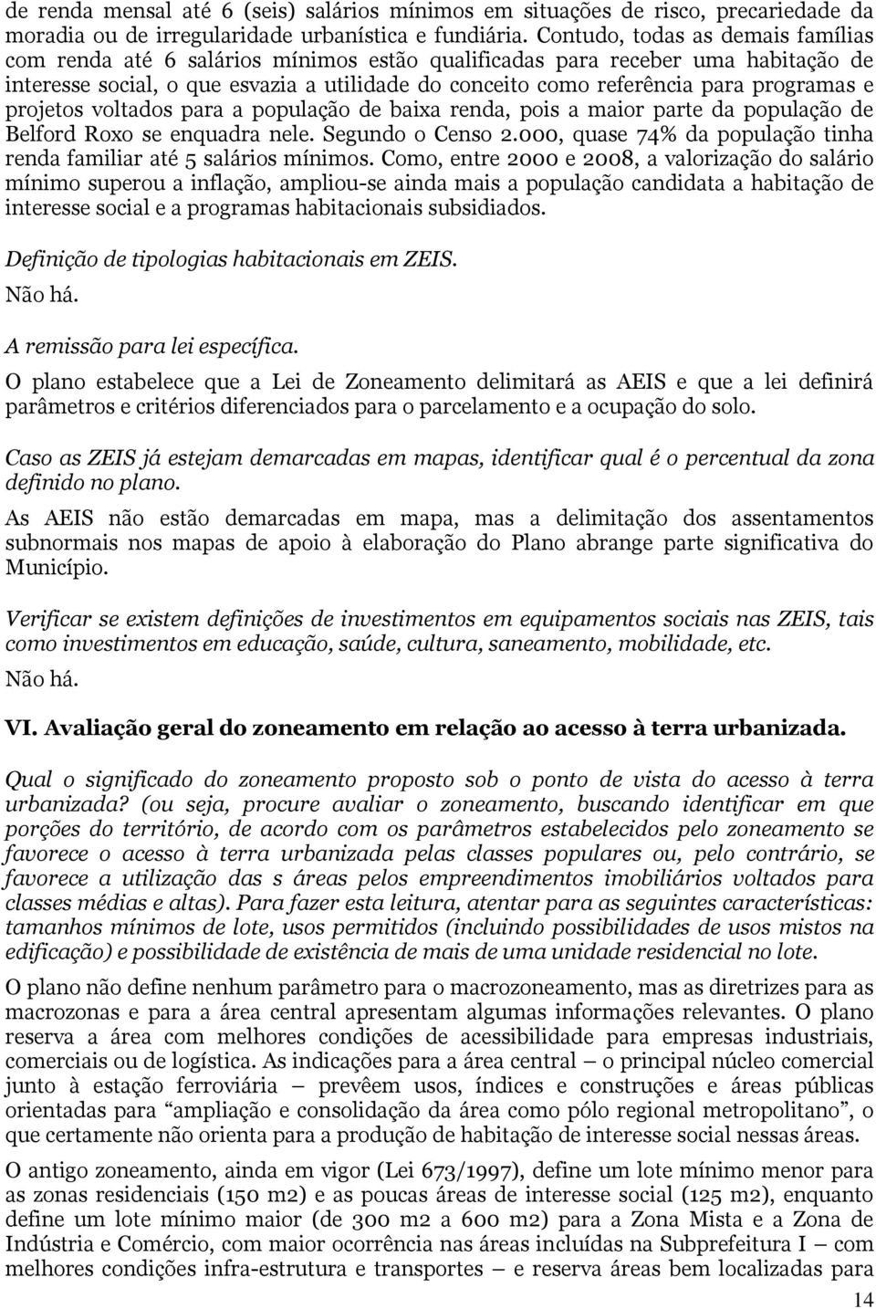 programas e projetos voltados para a população de baixa renda, pois a maior parte da população de Belford Roxo se enquadra nele. Segundo o Censo 2.