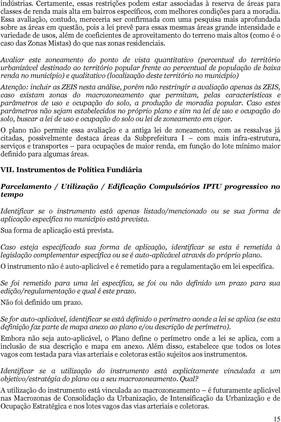 coeficientes de aproveitamento do terreno mais altos (como é o caso das Zonas Mistas) do que nas zonas residenciais.