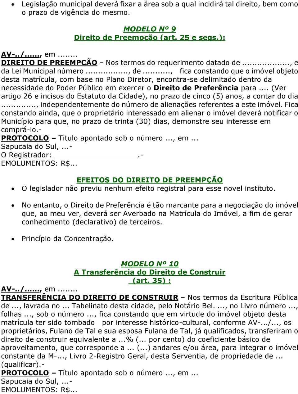 .., fica constando que o imóvel objeto desta matrícula, com base no Plano Diretor, encontra-se delimitado dentro da necessidade do Poder Público em exercer o Direito de Preferência para.