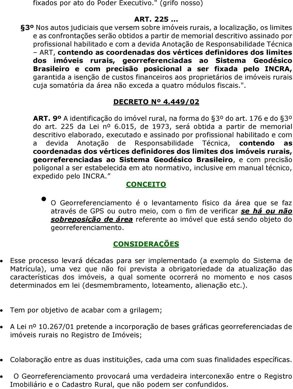 devida Anotação de Responsabilidade Técnica ART, contendo as coordenadas dos vértices definidores dos limites dos imóveis rurais, georreferenciadas ao Sistema Geodésico Brasileiro e com precisão