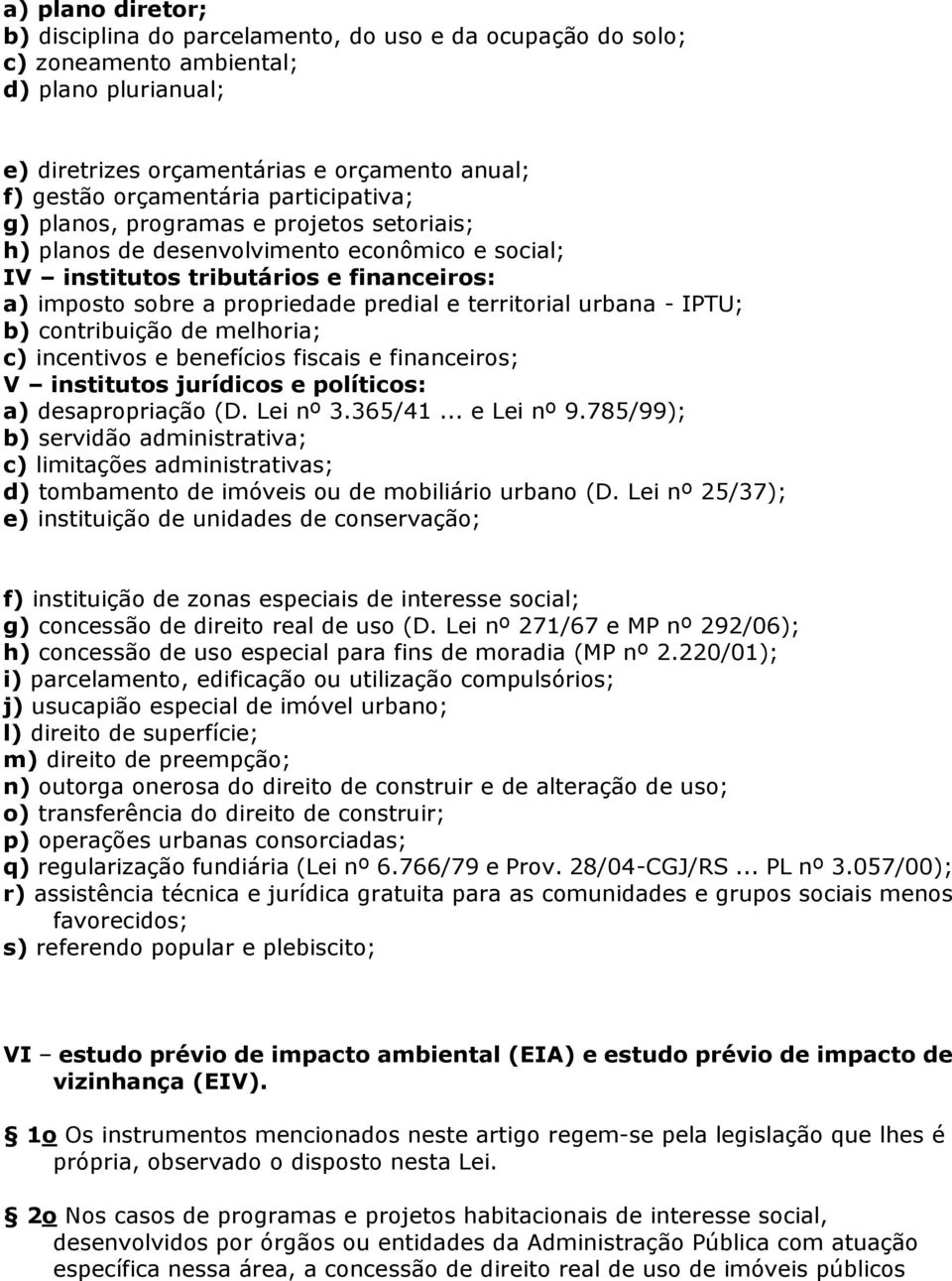 territorial urbana - IPTU; b) contribuição de melhoria; c) incentivos e benefícios fiscais e financeiros; V institutos jurídicos e políticos: a) desapropriação (D. Lei nº 3.365/41... e Lei nº 9.