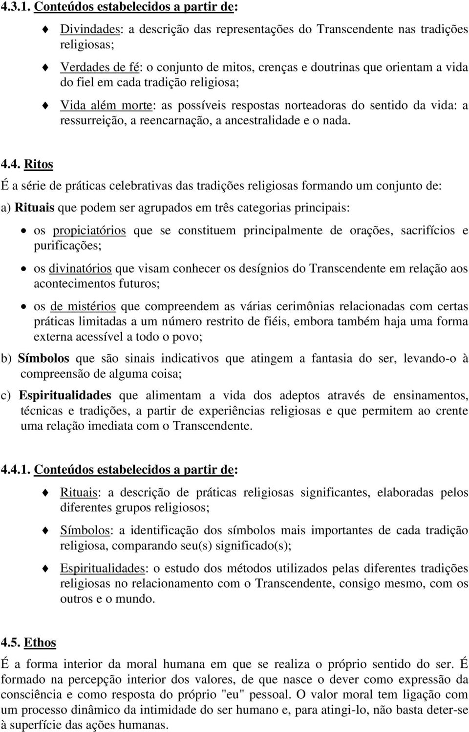 do fiel em cada tradição religiosa; Vida além morte: as possíveis respostas norteadoras do sentido da vida: a ressurreição, a reencarnação, a ancestralidade e o nada. 4.