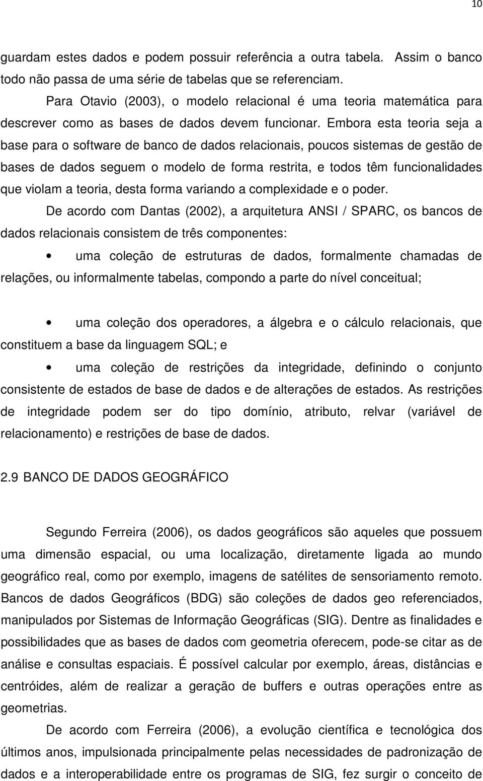 Embora esta teoria seja a base para o software de banco de dados relacionais, poucos sistemas de gestão de bases de dados seguem o modelo de forma restrita, e todos têm funcionalidades que violam a