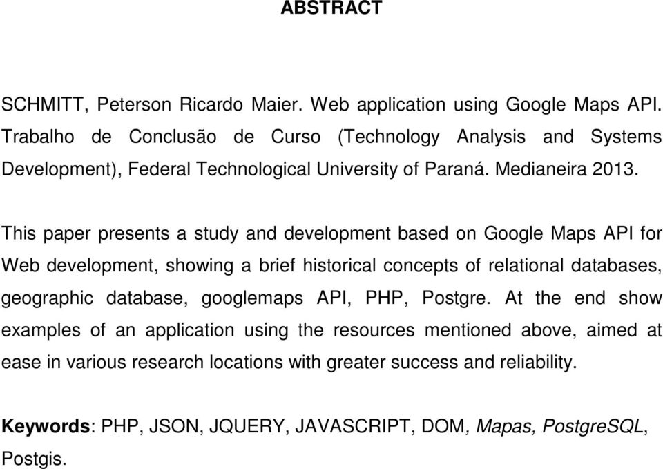 This paper presents a study and development based on Google Maps API for Web development, showing a brief historical concepts of relational databases, geographic