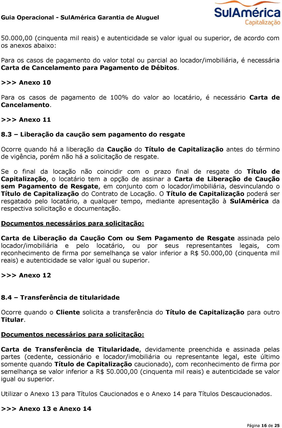 3 Liberação da caução sem pagamento do resgate Ocorre quando há a liberação da Caução do Título de Capitalização antes do término de vigência, porém não há a solicitação de resgate.