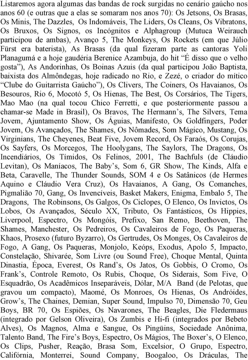 Brasas (da qual fizeram parte as cantoras Yoli Planagumá e a hoje gaudéria Berenice Azambuja, do hit É disso que o velho gosta ), As Andorinhas, Os Boinas Azuis (da qual participou João Baptista,