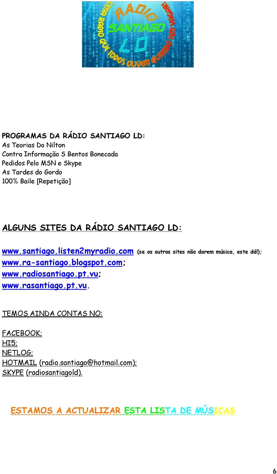 com (se os outros sites não darem música, este dá!); www.ra-santiago.blogspot.com; www.radiosantiago.pt.vu;