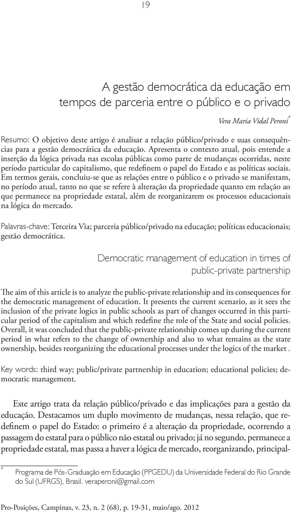 Apresenta o contexto atual, pois entende a inserção da lógica privada nas escolas públicas como parte de mudanças ocorridas, neste período particular do capitalismo, que redefinem o papel do Estado e