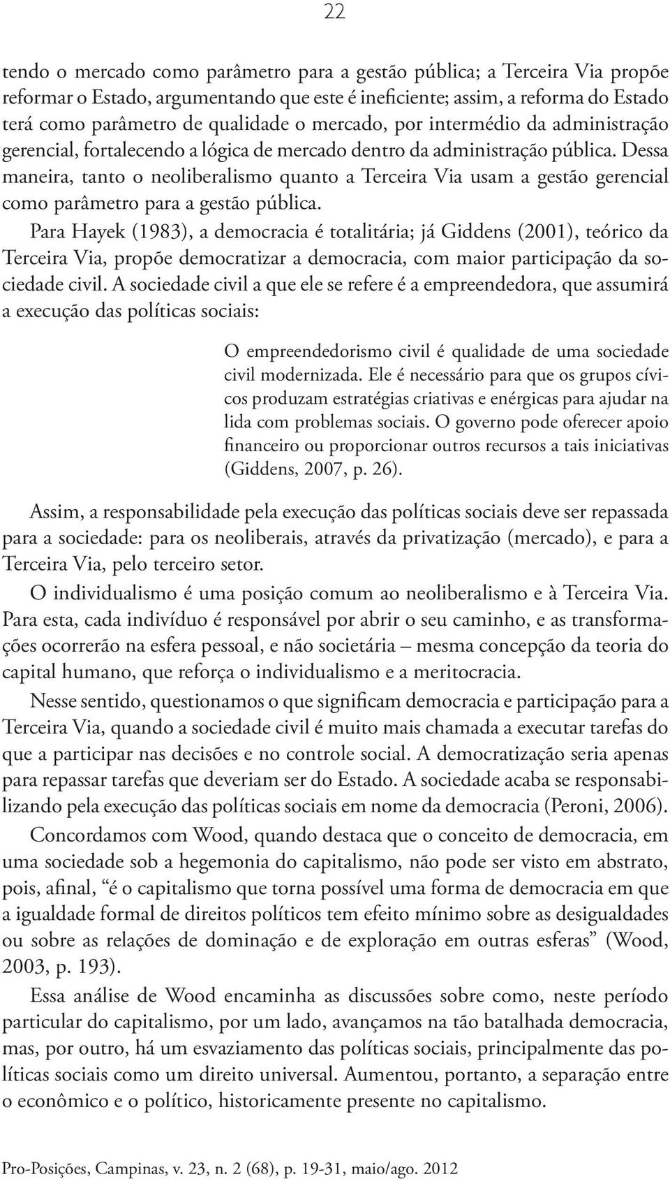 Dessa maneira, tanto o neoliberalismo quanto a Terceira Via usam a gestão gerencial como parâmetro para a gestão pública.