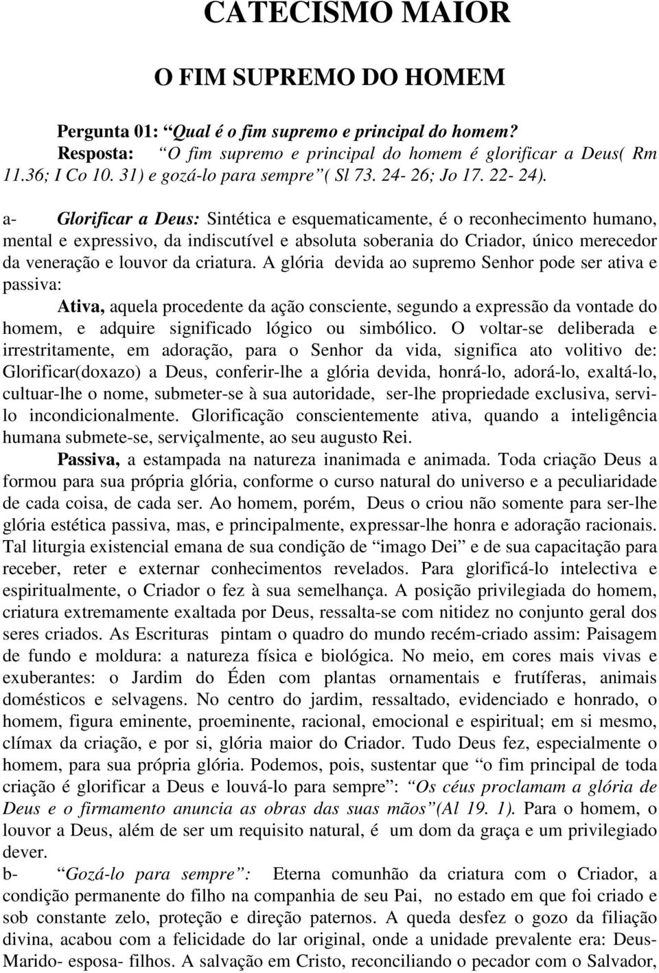 a- Glorificar a Deus: Sintética e esquematicamente, é o reconhecimento humano, mental e expressivo, da indiscutível e absoluta soberania do Criador, único merecedor da veneração e louvor da criatura.