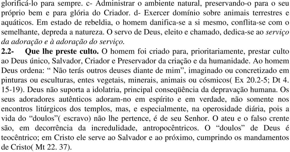 2- Que lhe preste culto. O homem foi criado para, prioritariamente, prestar culto ao Deus único, Salvador, Criador e Preservador da criação e da humanidade.