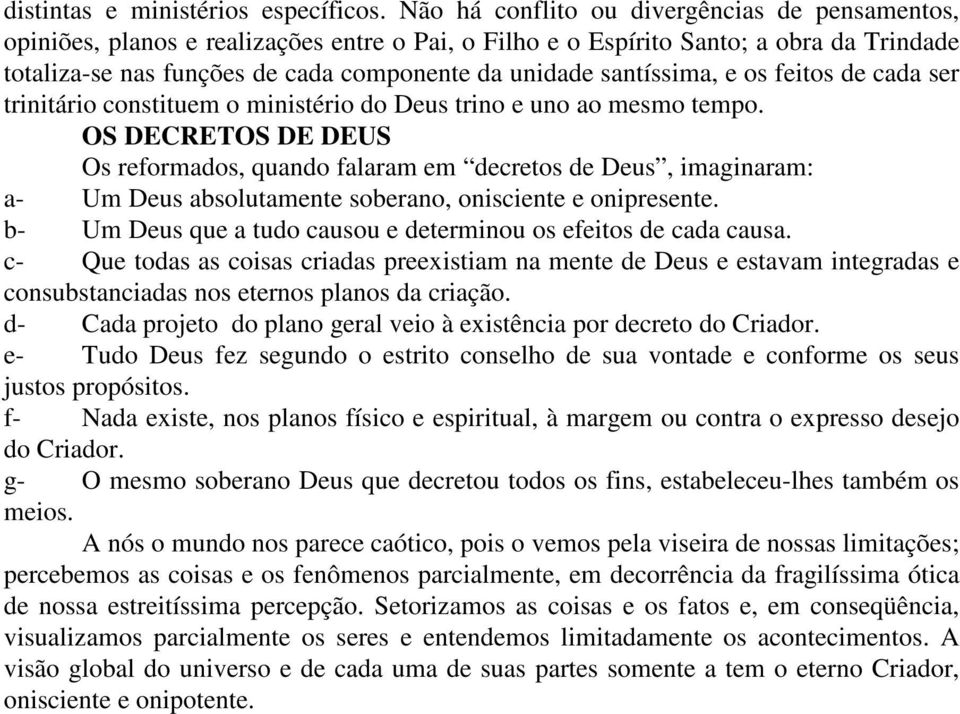 santíssima, e os feitos de cada ser trinitário constituem o ministério do Deus trino e uno ao mesmo tempo.