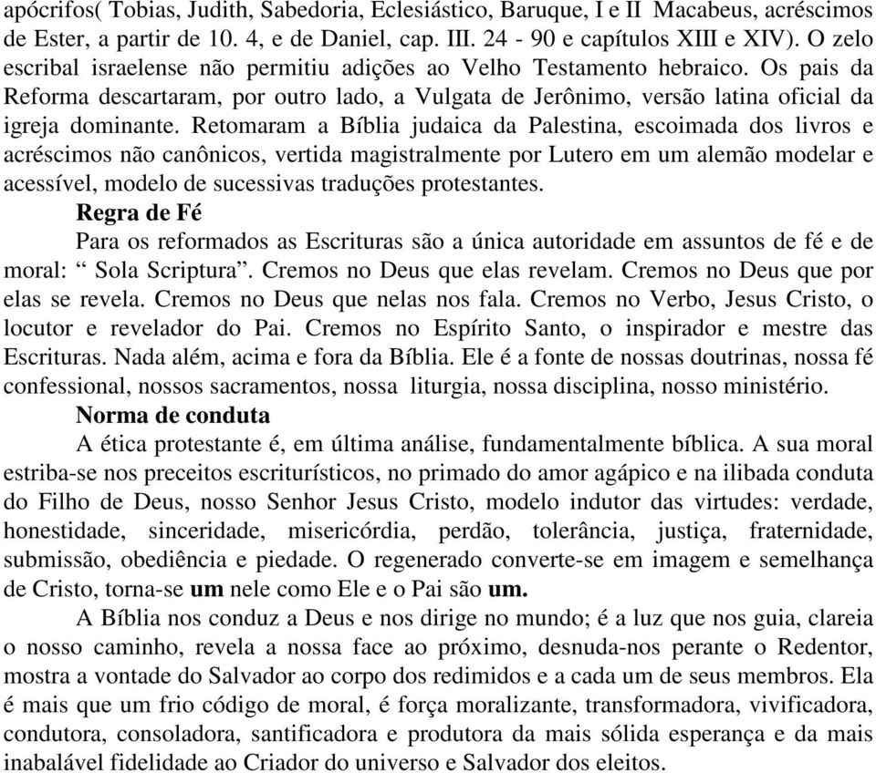 Retomaram a Bíblia judaica da Palestina, escoimada dos livros e acréscimos não canônicos, vertida magistralmente por Lutero em um alemão modelar e acessível, modelo de sucessivas traduções