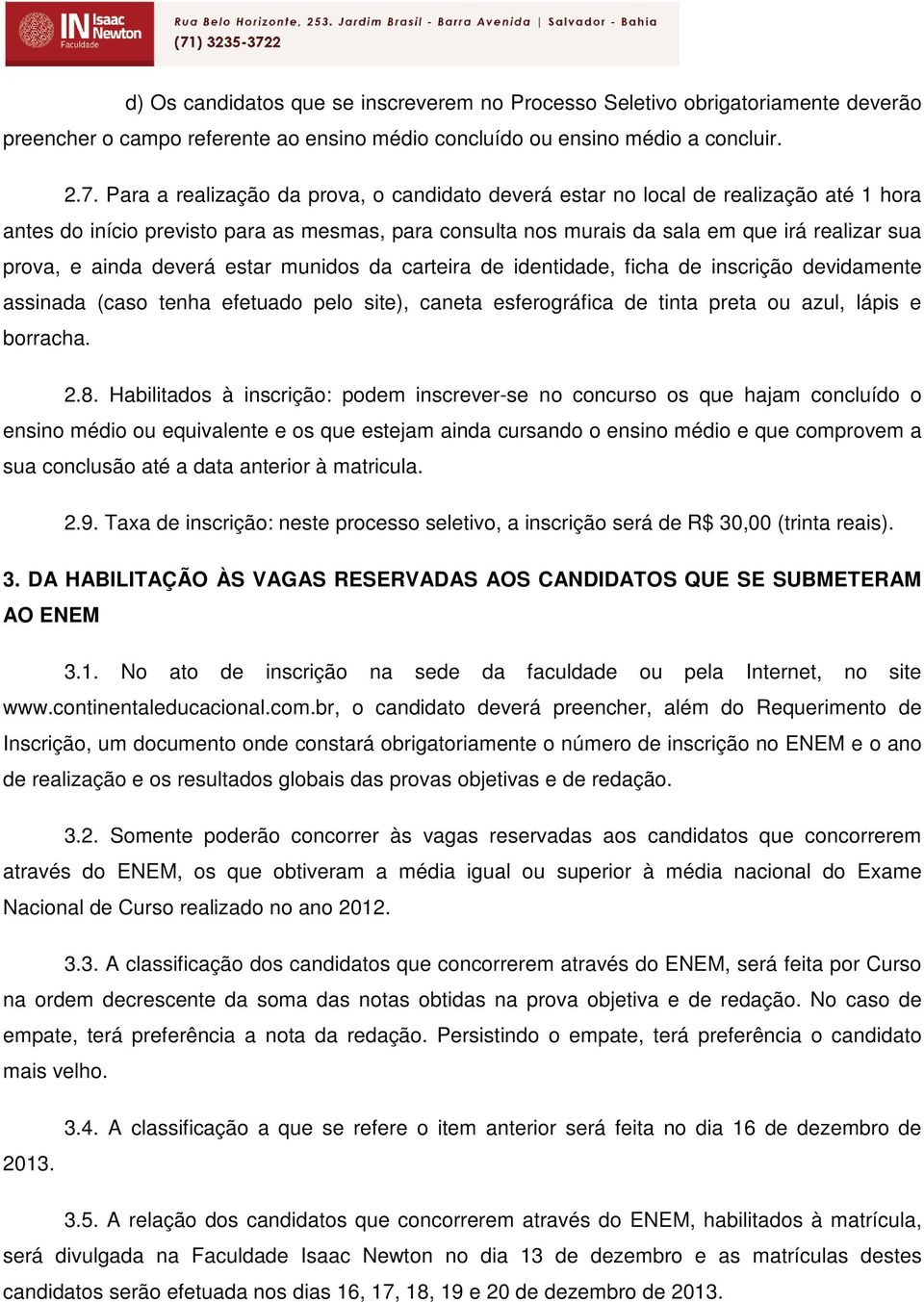 deverá estar munidos da carteira de identidade, ficha de inscrição devidamente assinada (caso tenha efetuado pelo site), caneta esferográfica de tinta preta ou azul, lápis e borracha. 2.8.