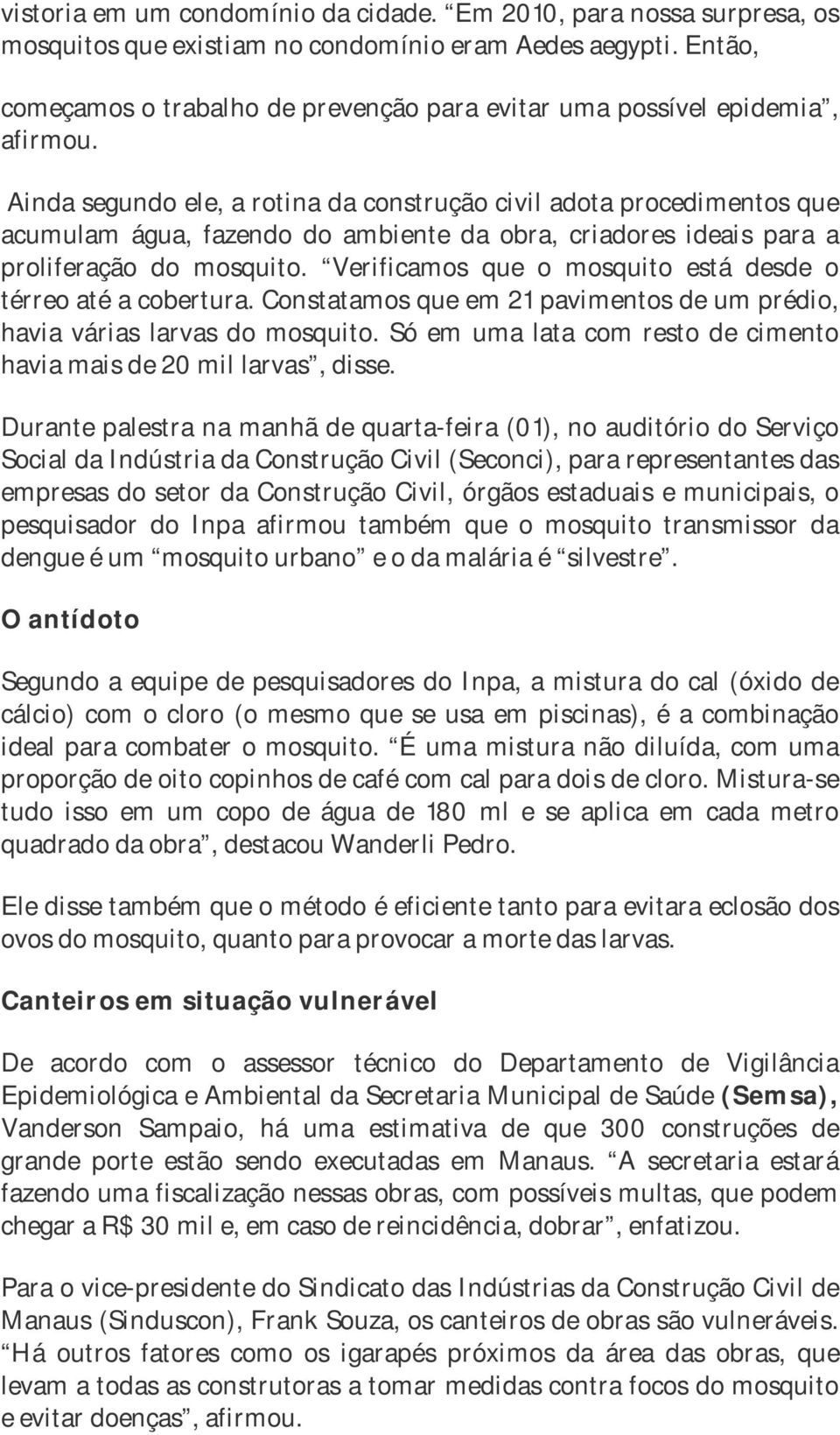 Ainda segundo ele, a rotina da construção civil adota procedimentos que acumulam água, fazendo do ambiente da obra, criadores ideais para a proliferação do mosquito.