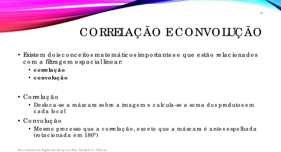 calcula-se a soma dos produtos em cada local Convolução Mesmo processo que a correlação, exceto que a