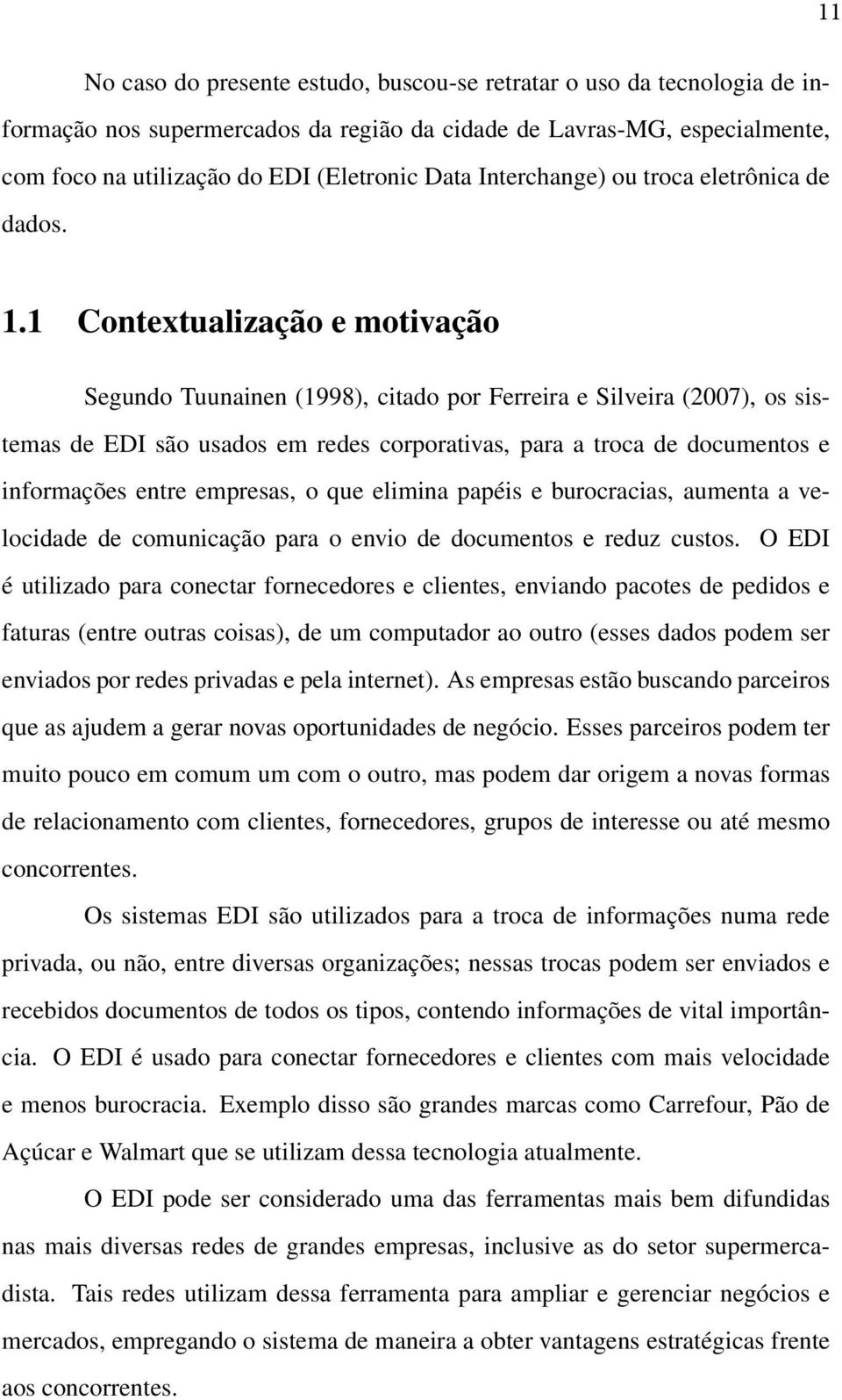 1 Contextualização e motivação Segundo Tuunainen (1998), citado por Ferreira e Silveira (2007), os sistemas de EDI são usados em redes corporativas, para a troca de documentos e informações entre