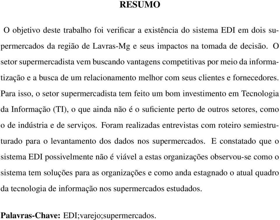 Para isso, o setor supermercadista tem feito um bom investimento em Tecnologia da Informação (TI), o que ainda não é o suficiente perto de outros setores, como o de indústria e de serviços.