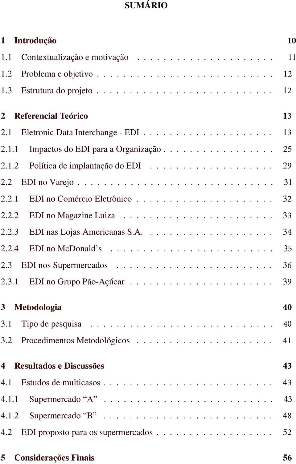 ............................. 31 2.2.1 EDI no Comércio Eletrônico..................... 32 2.2.2 EDI no Magazine Luiza....................... 33 2.2.3 EDI nas Lojas Americanas S.A.................... 34 2.