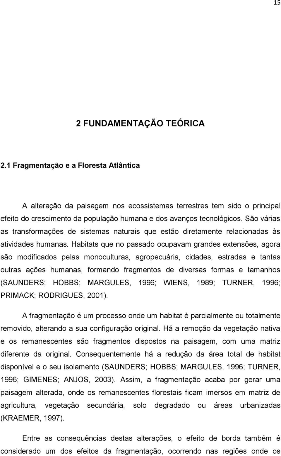 São várias as transformações de sistemas naturais que estão diretamente relacionadas às atividades humanas.