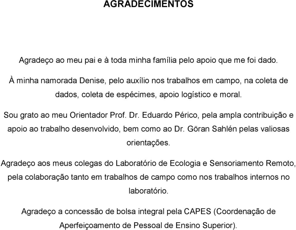 Eduardo Périco, pela ampla contribuição e apoio ao trabalho desenvolvido, bem como ao Dr. Göran Sahlén pelas valiosas orientações.