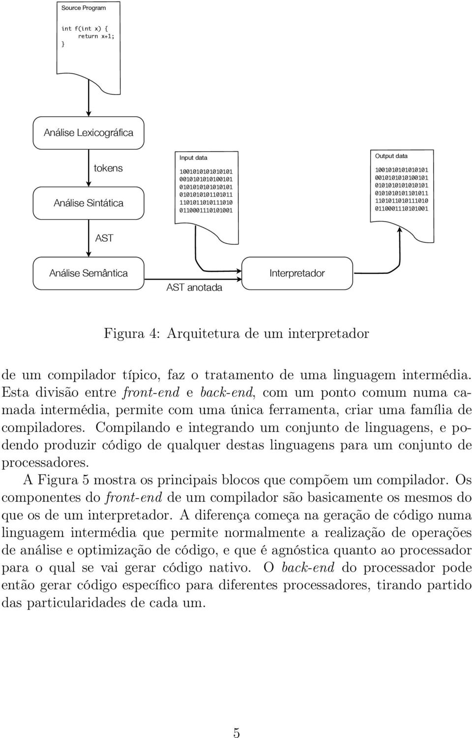 Esta divisão entre front-end e back-end, com um ponto comum numa camada intermédia, permite com uma única ferramenta, criar uma família de compiladores.