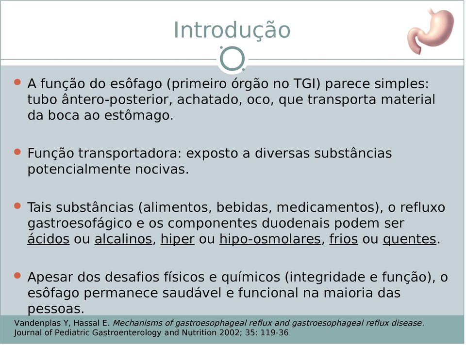 Tais substâncias (alimentos, bebidas, medicamentos), o refluxo gastroesofágico e os componentes duodenais podem ser ácidos ou alcalinos, hiper ou hipo-osmolares, frios ou