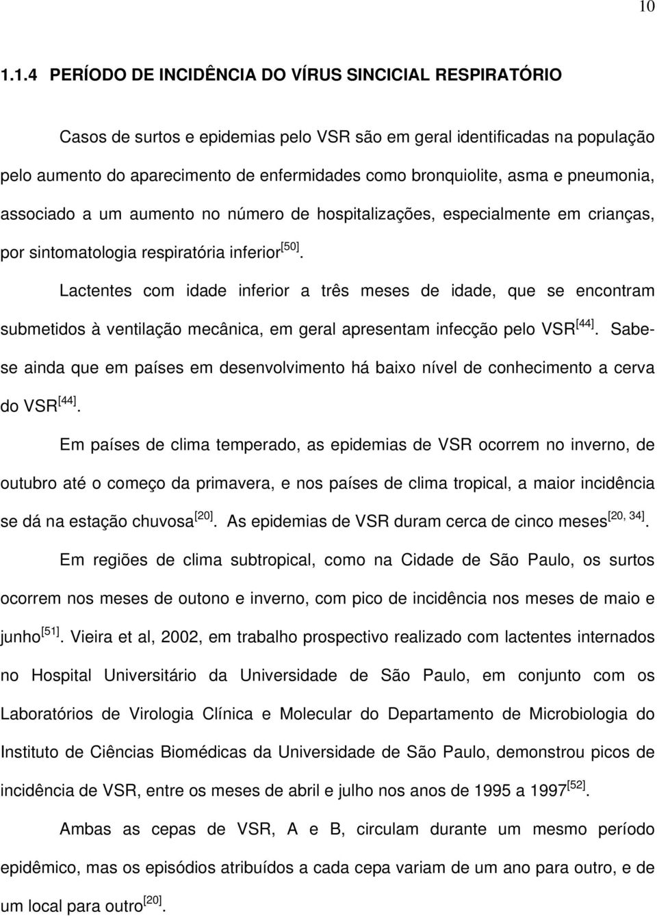 Lactentes com idade inferior a três meses de idade, que se encontram submetidos à ventilação mecânica, em geral apresentam infecção pelo VSR [44].