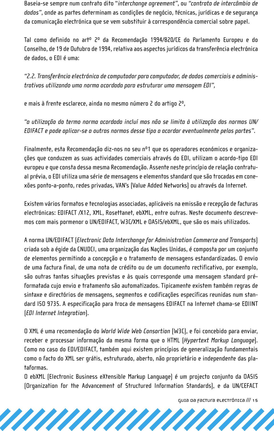 Tal como definido no artº 2º da Recomendação 1994/820/CE do Parlamento Europeu e do Conselho, de 19 de Outubro de 1994, relativa aos aspectos jurídicos da transferência electrónica de dados, o EDI é