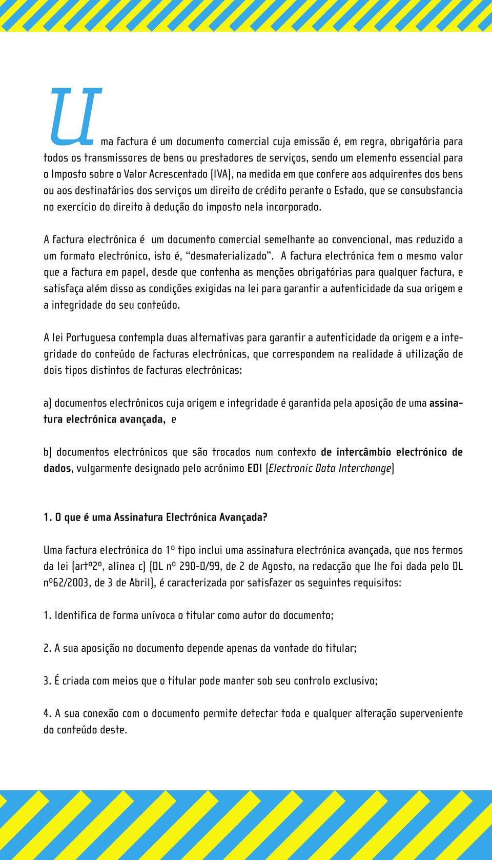 do imposto nela incorporado. A factura electrónica é um documento comercial semelhante ao convencional, mas reduzido a um formato electrónico, isto é, desmaterializado.