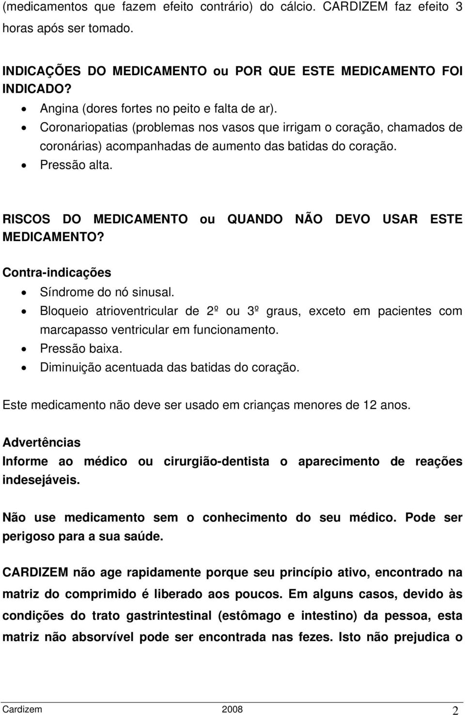 RISCOS DO MEDICAMENTO ou QUANDO NÃO DEVO USAR ESTE MEDICAMENTO? Contra-indicações Síndrome do nó sinusal.