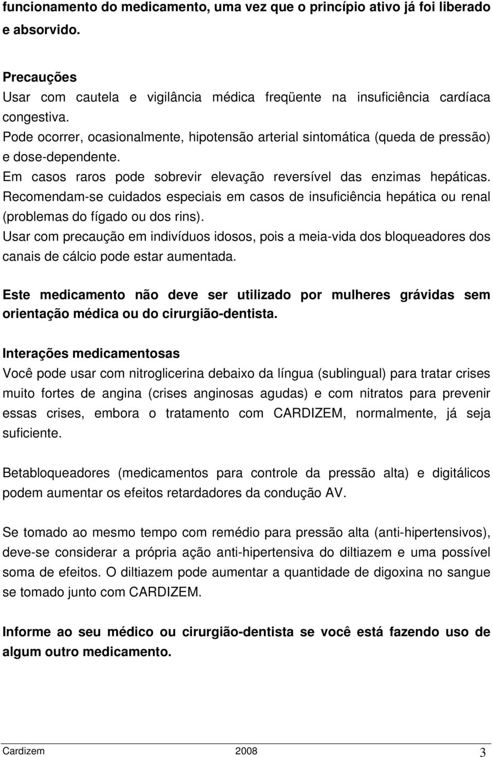 Recomendam-se cuidados especiais em casos de insuficiência hepática ou renal (problemas do fígado ou dos rins).