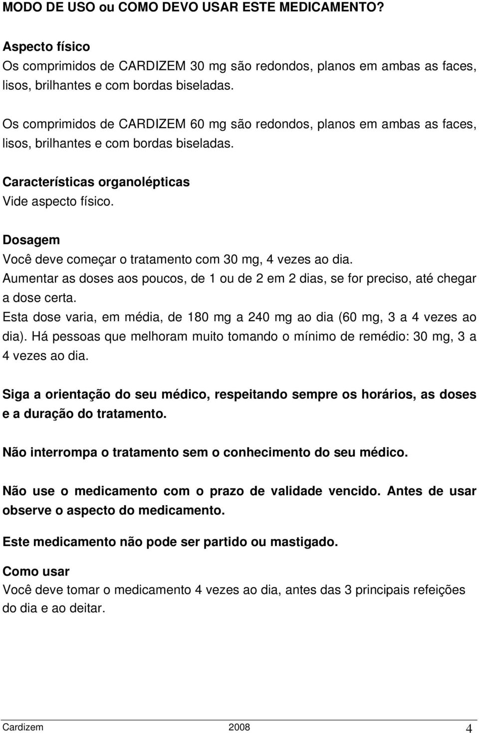 Dosagem Você deve começar o tratamento com 30 mg, 4 vezes ao dia. Aumentar as doses aos poucos, de 1 ou de 2 em 2 dias, se for preciso, até chegar a dose certa.