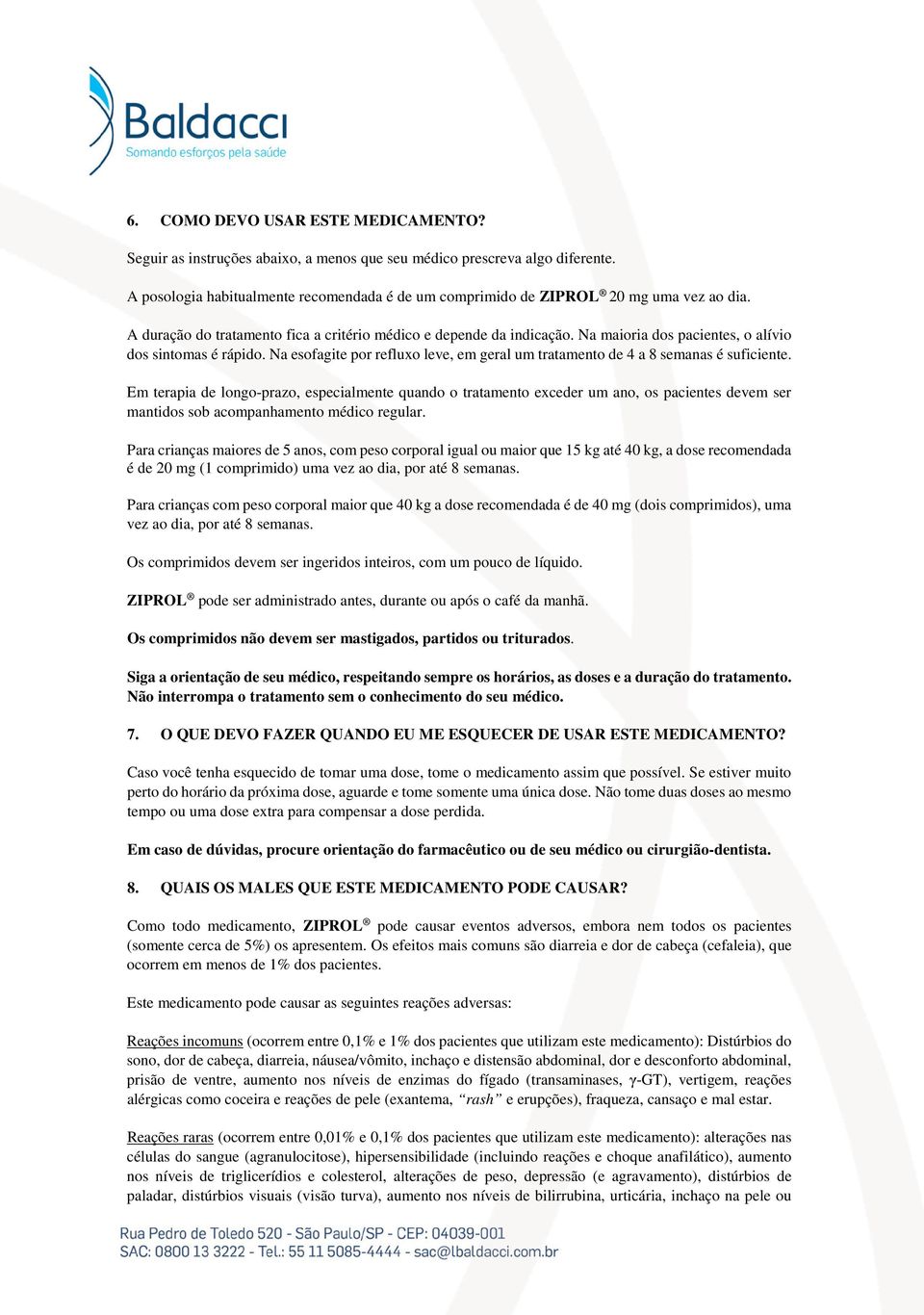 Na maioria dos pacientes, o alívio dos sintomas é rápido. Na esofagite por refluxo leve, em geral um tratamento de 4 a 8 semanas é suficiente.