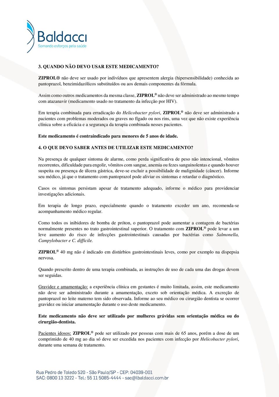 Assim como outros medicamentos da mesma classe, ZIPROL não deve ser administrado ao mesmo tempo com atazanavir (medicamento usado no tratamento da infecção por HIV).