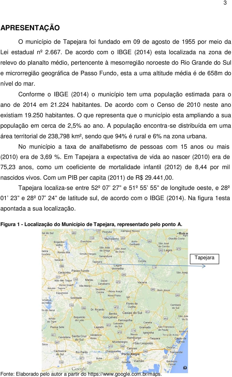 média é de 658m do nível do mar. Conforme o IBGE (2014) o município tem uma população estimada para o ano de 2014 em 21.224 habitantes. De acordo com o Censo de 2010 neste ano existiam 19.