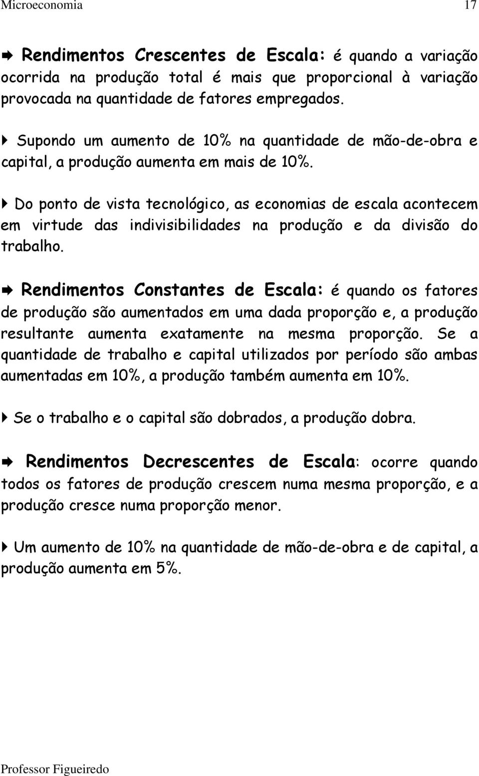 Do ponto de vista tecnológico, as economias de escala acontecem em virtude das indivisibilidades na produção e da divisão do trabalho.