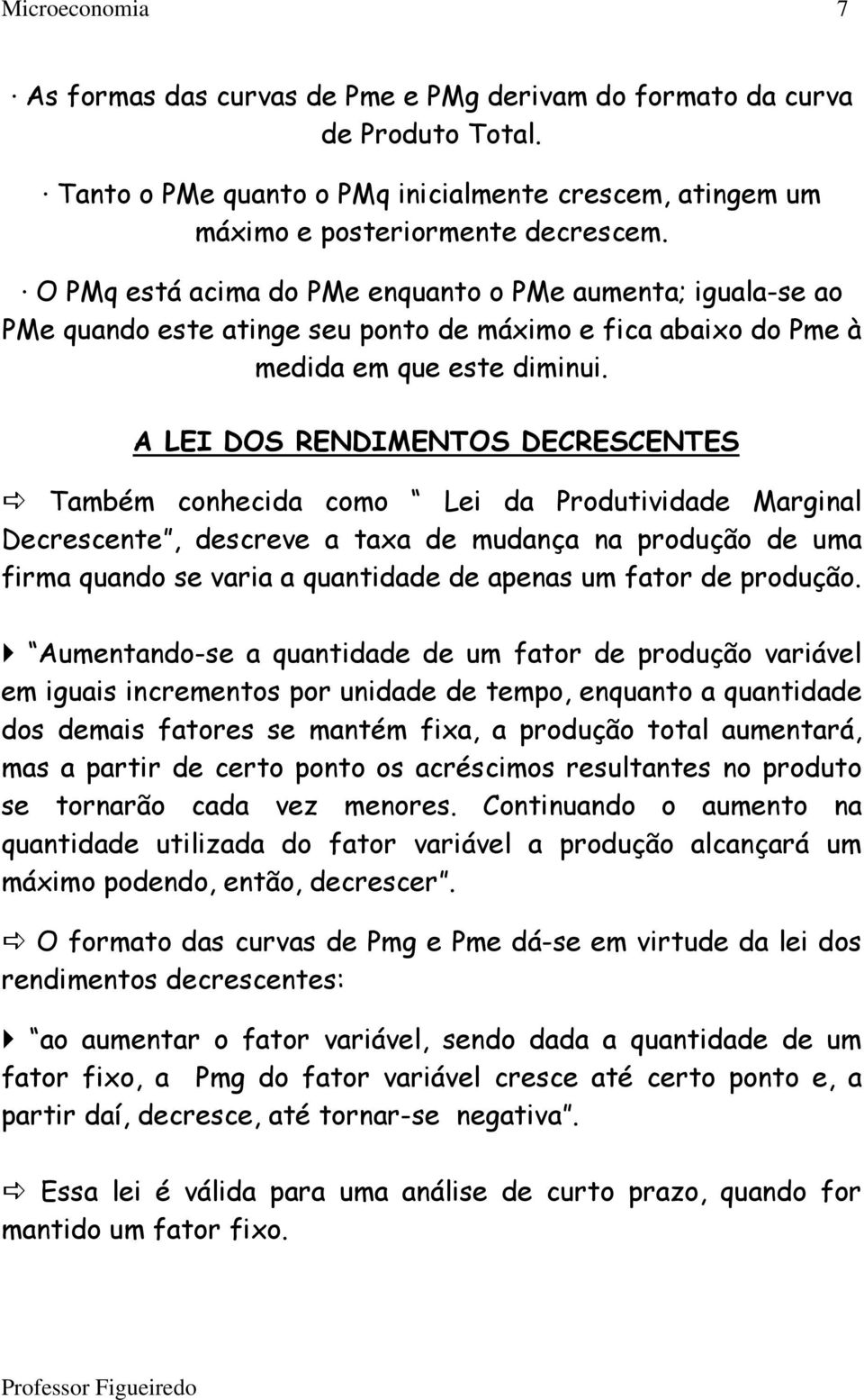 A LEI DOS RENDIMENTOS DECRESCENTES Também conhecida como Lei da Produtividade Marginal Decrescente, descreve a taxa de mudança na produção de uma firma quando se varia a quantidade de apenas um fator