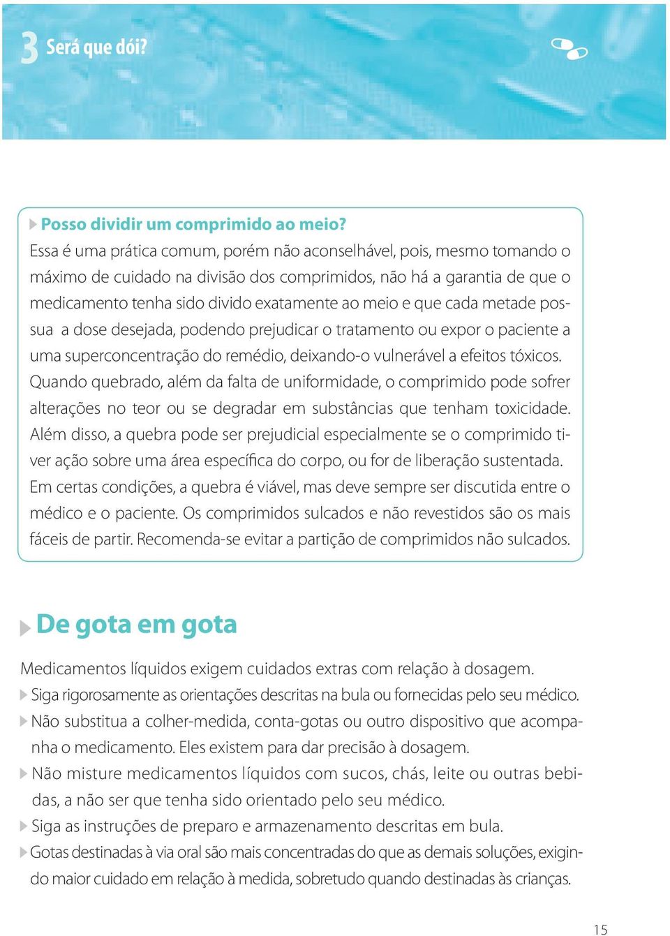 cada metade possua a dose desejada, podendo prejudicar o tratamento ou expor o paciente a uma superconcentração do remédio, deixando-o vulnerável a efeitos tóxicos.