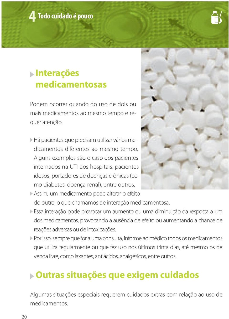 Alguns exemplos são o caso dos pacientes internados na UTI dos hospitais, pacientes idosos, portadores de doenças crônicas (como diabetes, doença renal), entre outros.