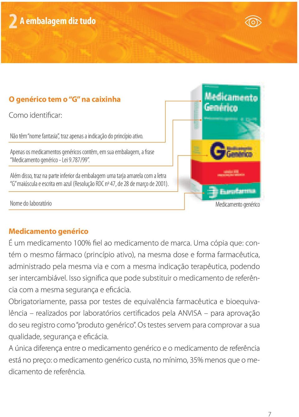 Além disso, traz na parte inferior da embalagem uma tarja amarela com a letra G maiúscula e escrita em azul (Resolução RDC n o 47, de 28 de março de 2001).