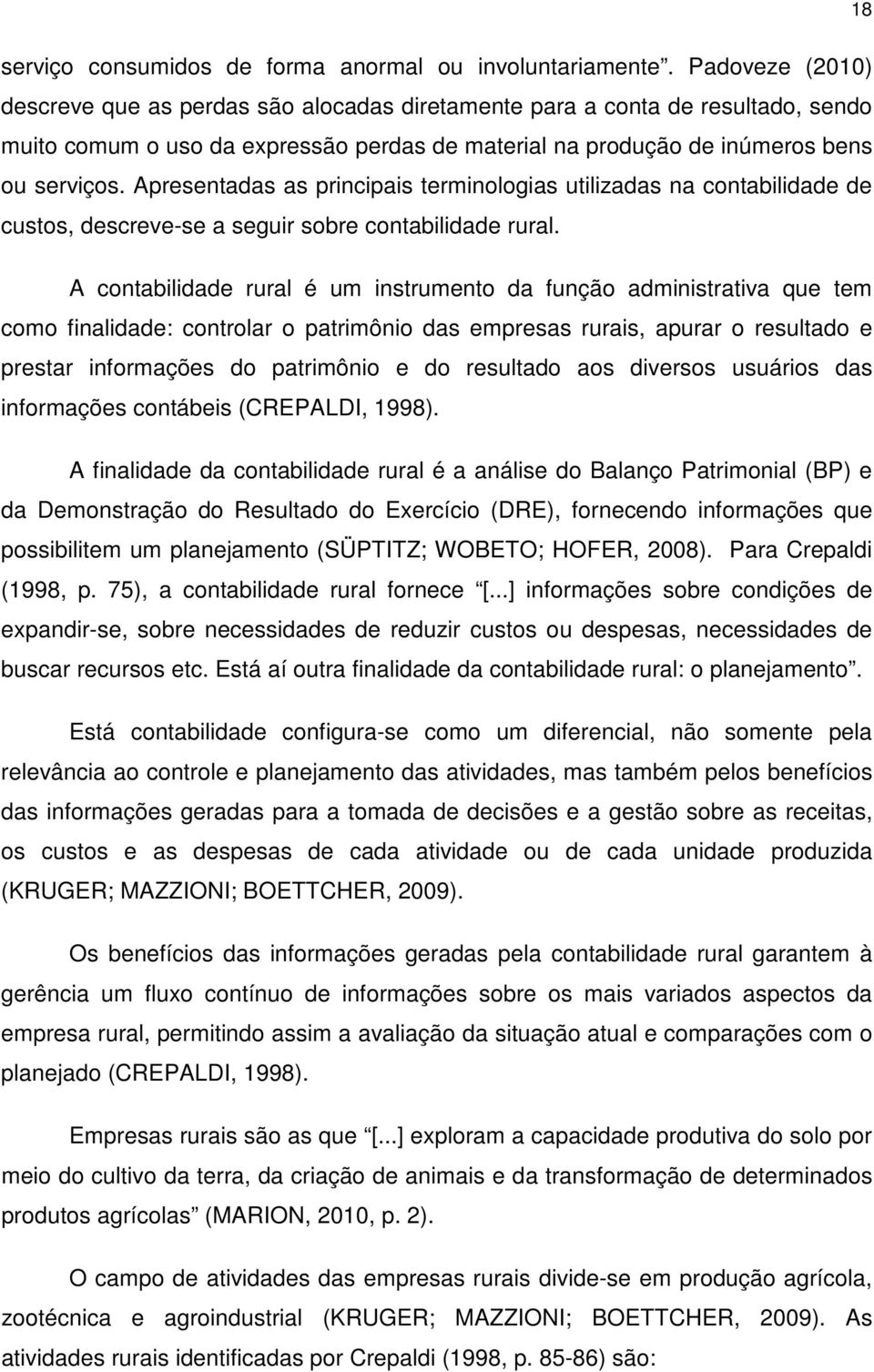 Apresentadas as principais terminologias utilizadas na contabilidade de custos, descreve-se a seguir sobre contabilidade rural.