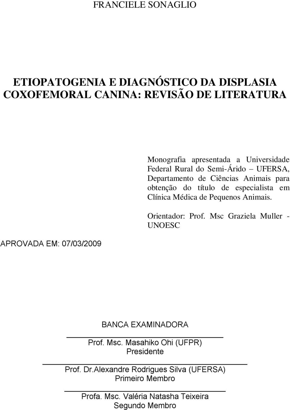 de especialista em Clínica Médica de Pequenos Animais. Orientador: Prof. Msc Graziela Muller - UNOESC BANCA EXAMINADORA Prof. Msc. Masahiko Ohi (UFPR) Presidente Prof.