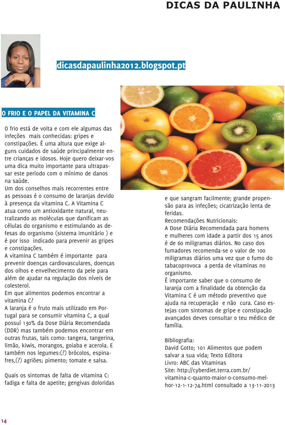 Um dos conselhos mais recorrentes entre as pessoas é o consumo de laranjas devido à presença da vitamina C.